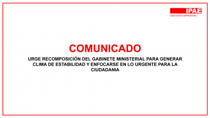 COMUNICADO – URGE RECOMPOSICIÓN DEL GABINETE MINISTERIAL PARA GENERAR CLIMA DE ESTABILIDAD Y ENFOCARSE EN LO URGENTE PARA LA CIUDADANIA