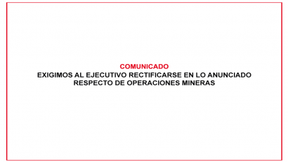 COMUNICADO – EXIGIMOS AL EJECUTIVO RECTIFICARSE EN LO ANUNCIADO RESPECTO DE OPERACIONES MINERAS